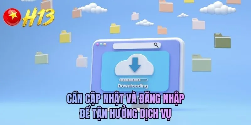 Cần cập nhật và đăng nhập để tận hưởng dịch vụ