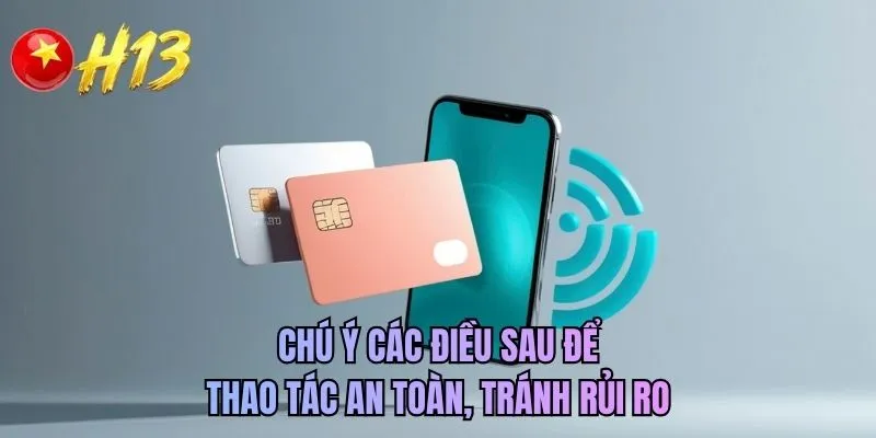 Chú ý các điều sau để thao tác an toàn, tránh rủi ro
