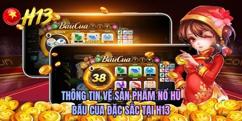 Thông tin về sản phẩm nổ hũ bầu cua đặc sắc tại H13