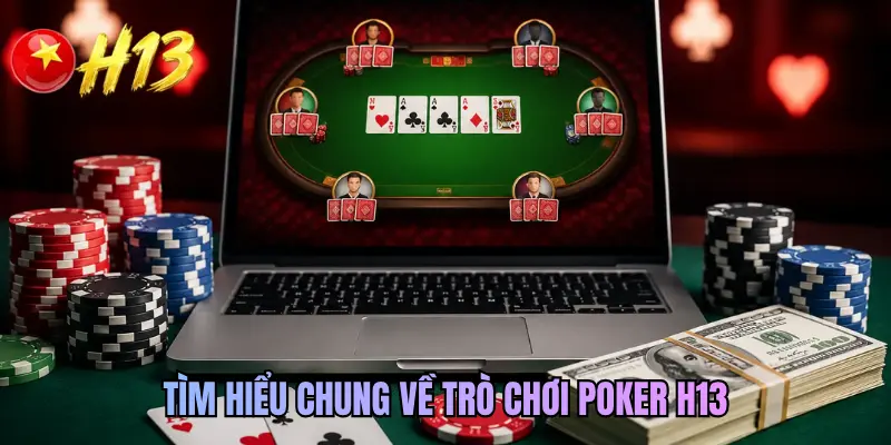 Tìm hiểu chung về trò chơi Poker H13